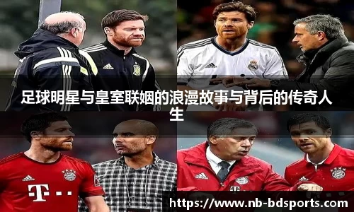 足球明星与皇室联姻的浪漫故事与背后的传奇人生